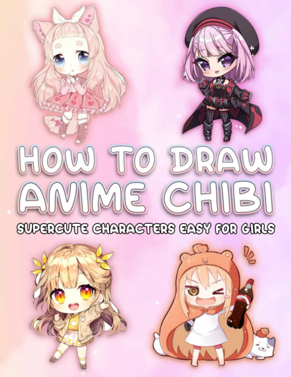 How To Draw Anime Chibi: The Beginner's Guide To Drawing Chibi (Simple Step by Step Drawing Tutorial)