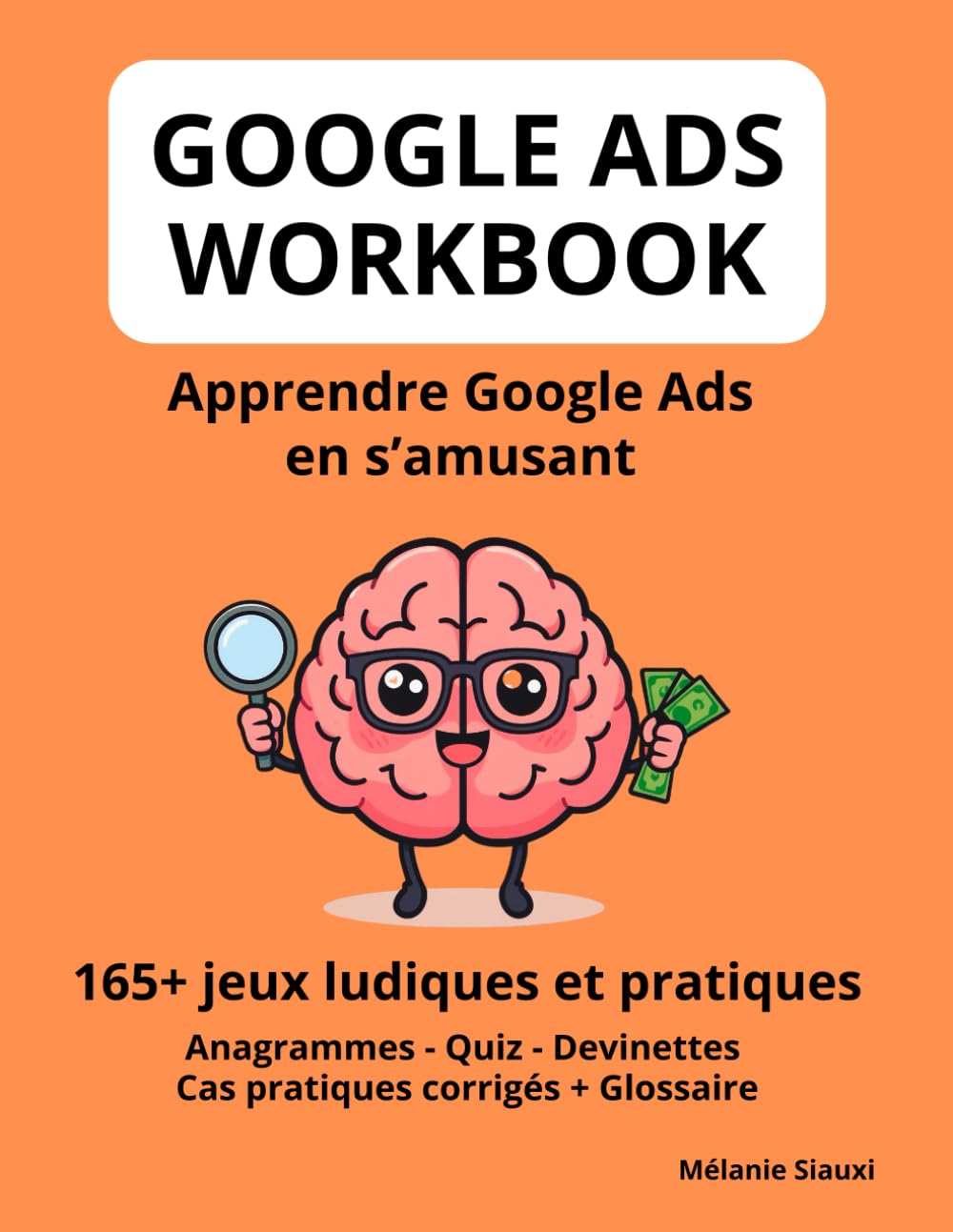 GOOGLE ADS WORKBOOK: Maîtrisez la publicité Google en s'amusant ! 165+ exercices ludiques : anagrammes, quiz, devinettes, cas pratiques budget et glossaire. (WORKBOOKS MARKETING DIGITAL)