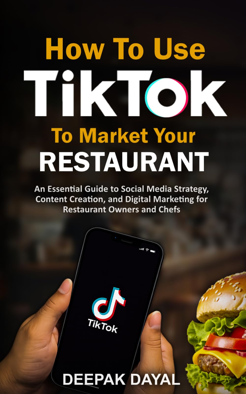 How to use Tik Tok to Market Your Restaurant: An Essential Guide to Social Media Strategy, Content Creation, and Digital Marketing for Restaurant Owners and Chefs