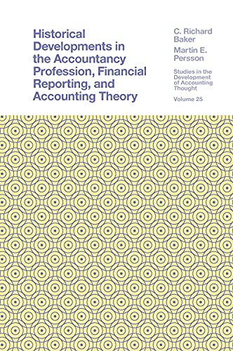 Historical Developments in the Accountancy Profession, Financial Reporting, and Accounting Theory (Studies in the Development of Accounting Thought, 25)