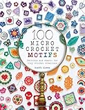 100 Micro Crochet Motifs: Patterns and charts for tiny crochet creations