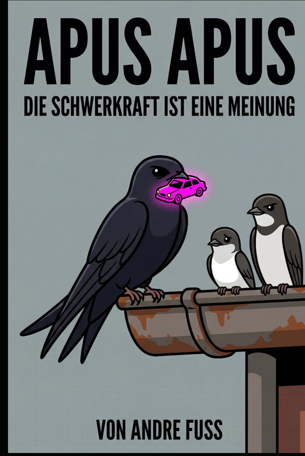 Apus Apus: Die Schwerkraft ist eine Meinung (Tierische Satiren)