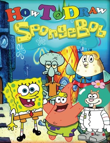 How to Draw Spongebob: Step-By-Step Drawing Lessons for Children (Spongebob Squarepants Books)