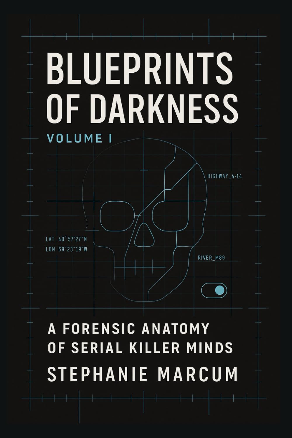 Blueprints of Darkness: A Forensic Anatomy of Serial Killer Minds: (Architectures of Predation — Volume I: Masks & Methods)