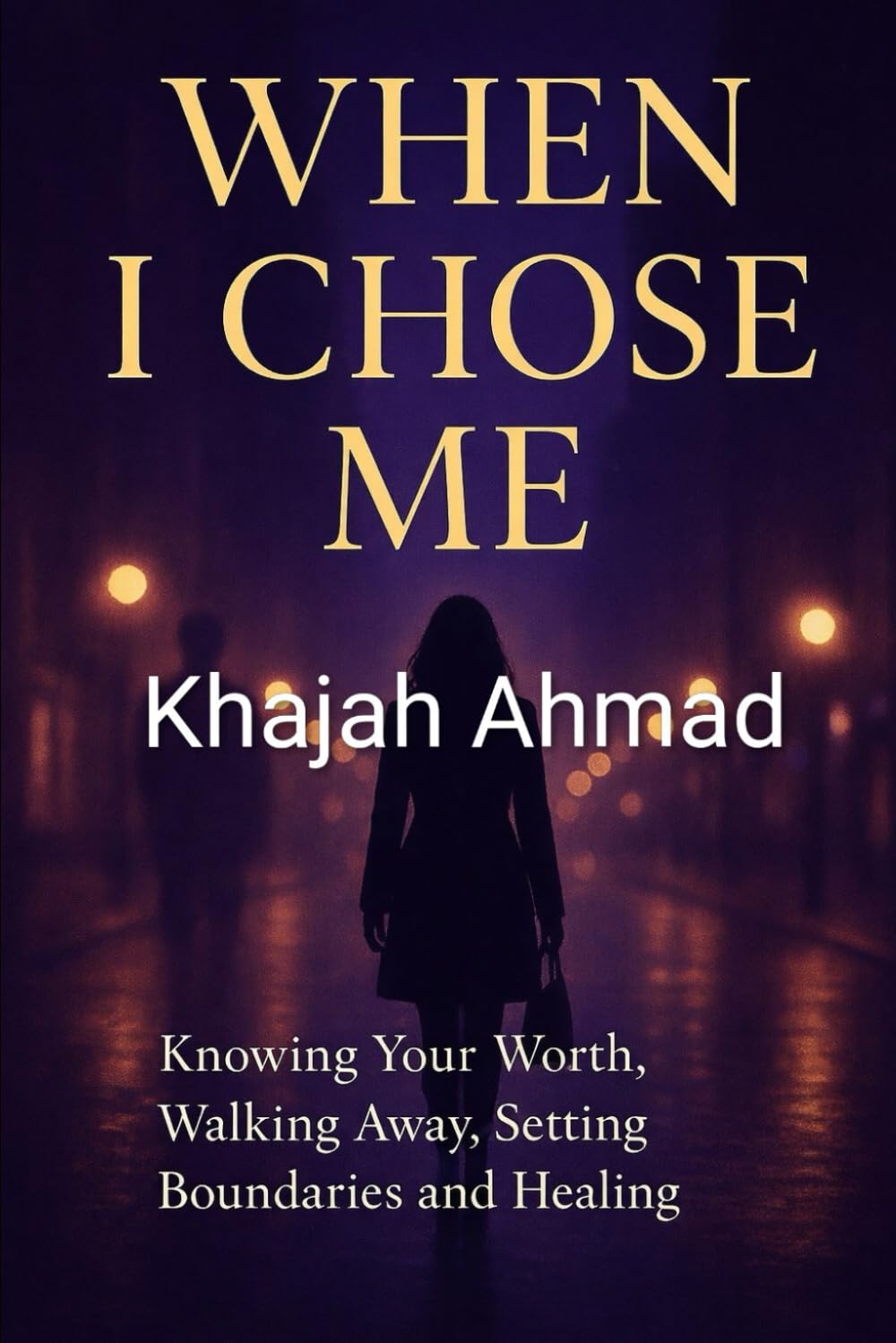 When i chose me: Knowing your worth, walking away, setting boundaries and healing