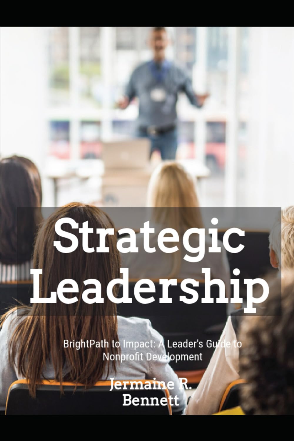 Strategic Leadership: BrightPath to Impact: A Leader's Guide to Nonprofit Development
