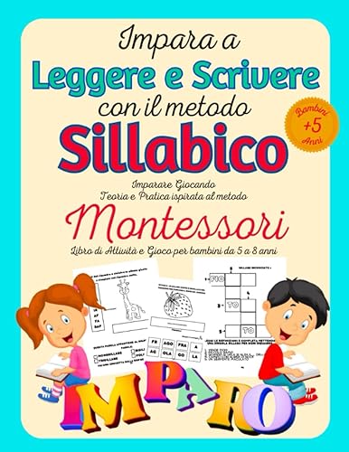 Impara a leggere e scrivere con il metodo sillabico.: Imparare Giocando Teoria e Pratica ispirata al Metodo Montessori. Libro di Attività e Gioco per bambini. Da 5 a 8 anni.