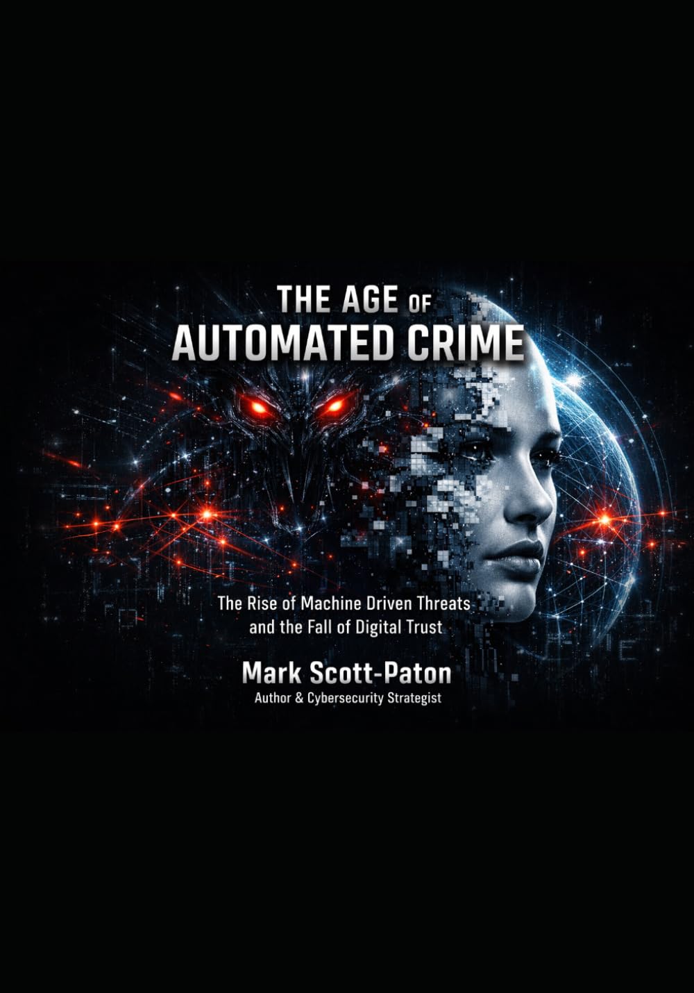 When AI Systems Become Predators Volume 1: The Rise of Machine Driven Threats and the Fall of Digital Trust (AI & Synthetic Intelligence)