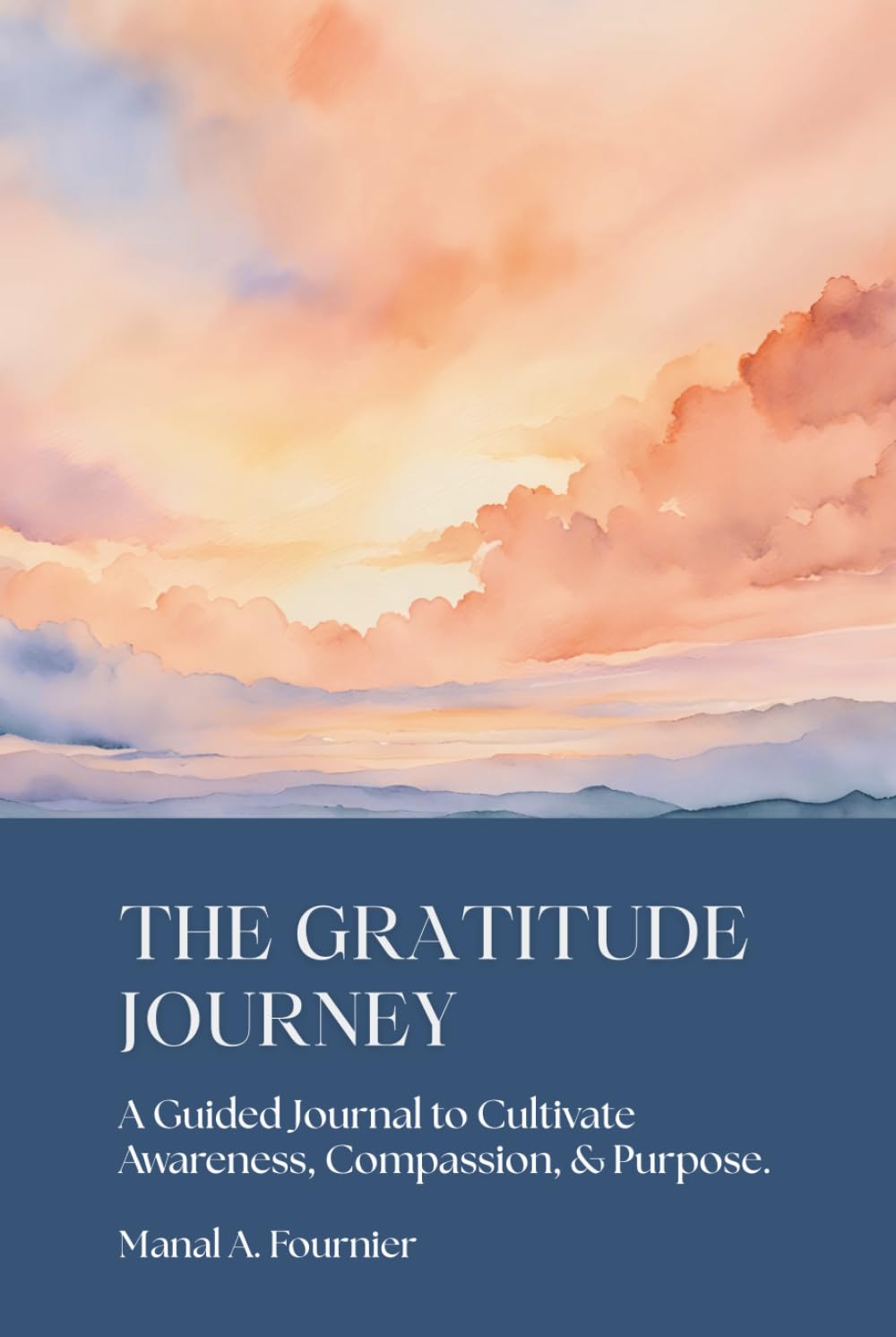 THE GRATITUDE JOURNEY: A Guided Journal to Cultivate Awareness, Compassion, and Purpose