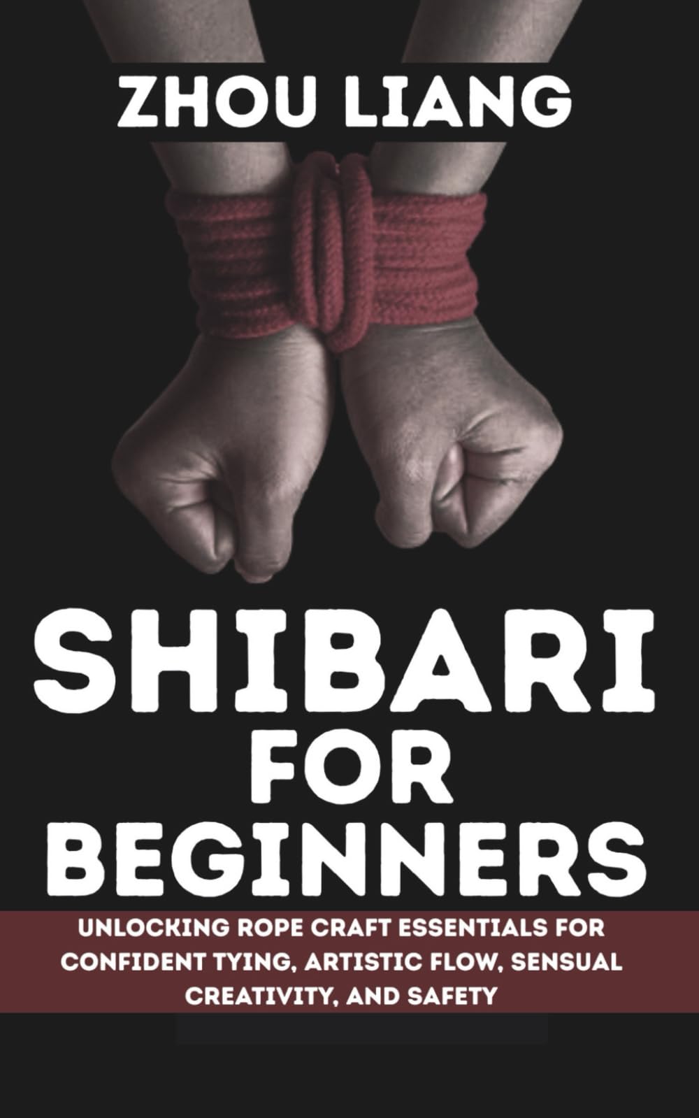 SHIBARI FOR BEGINNER: Unlocking Rope Craft Essentials for Confident Tying, Artistic Flow, Sensual Creativity, and Safety