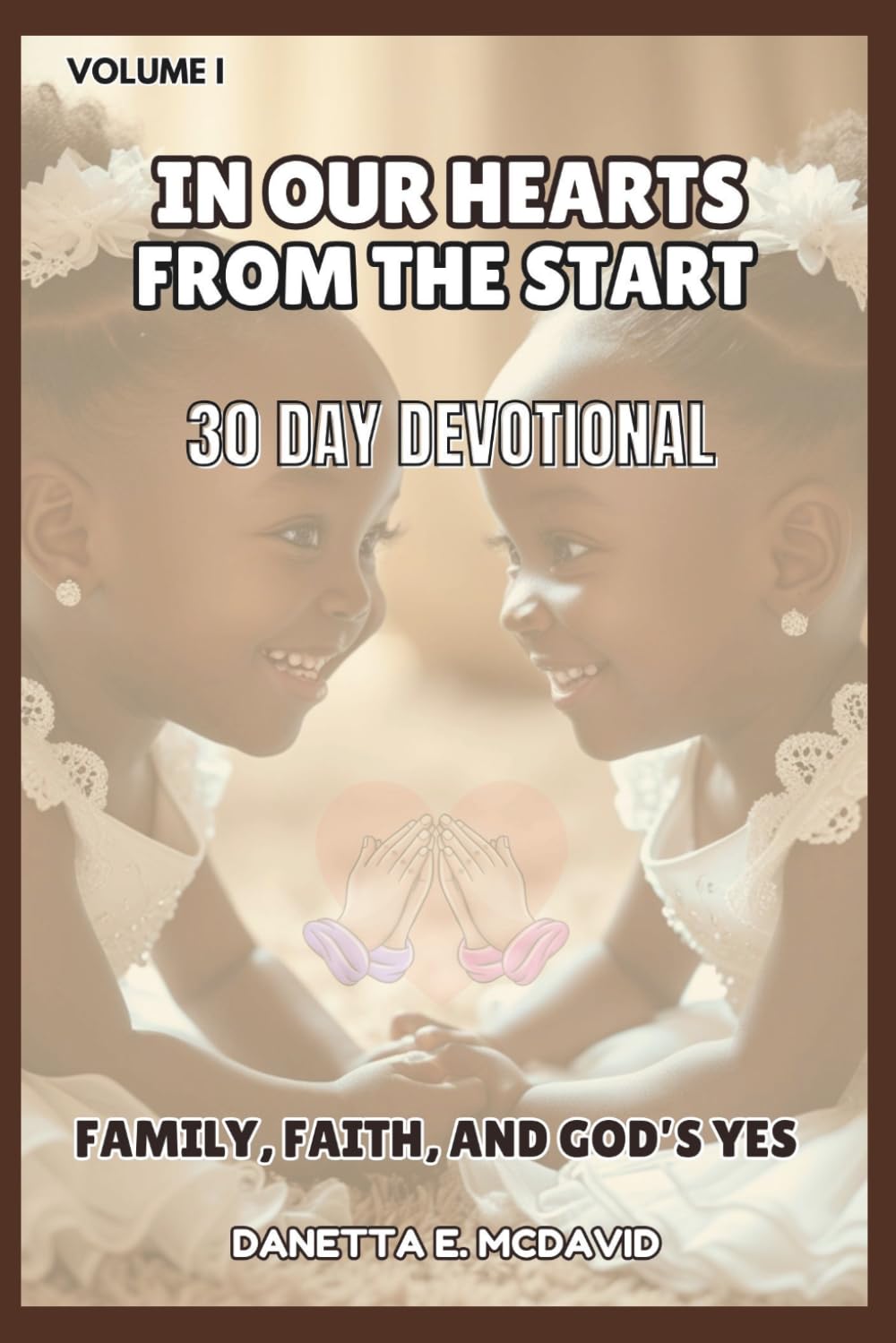 IN OUR HEARTS 30 DAY DEVOTIONAL: FAMILY, FAITH, AND GOD’S YES (IN OUR HEARTS FROM THE START)