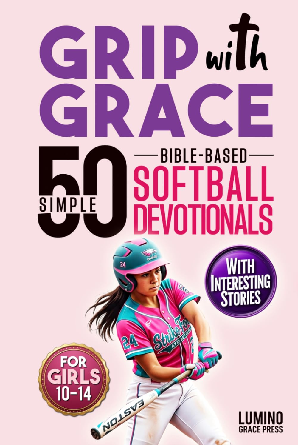 Grip with Grace | 50 Simple Bible-Based Softball Devotionals for Girls: Easy-to-Understand Devotionals to Help Softball Girls Play with Confidence, Bounce Back from Mistakes, Build Teamwork and Faith