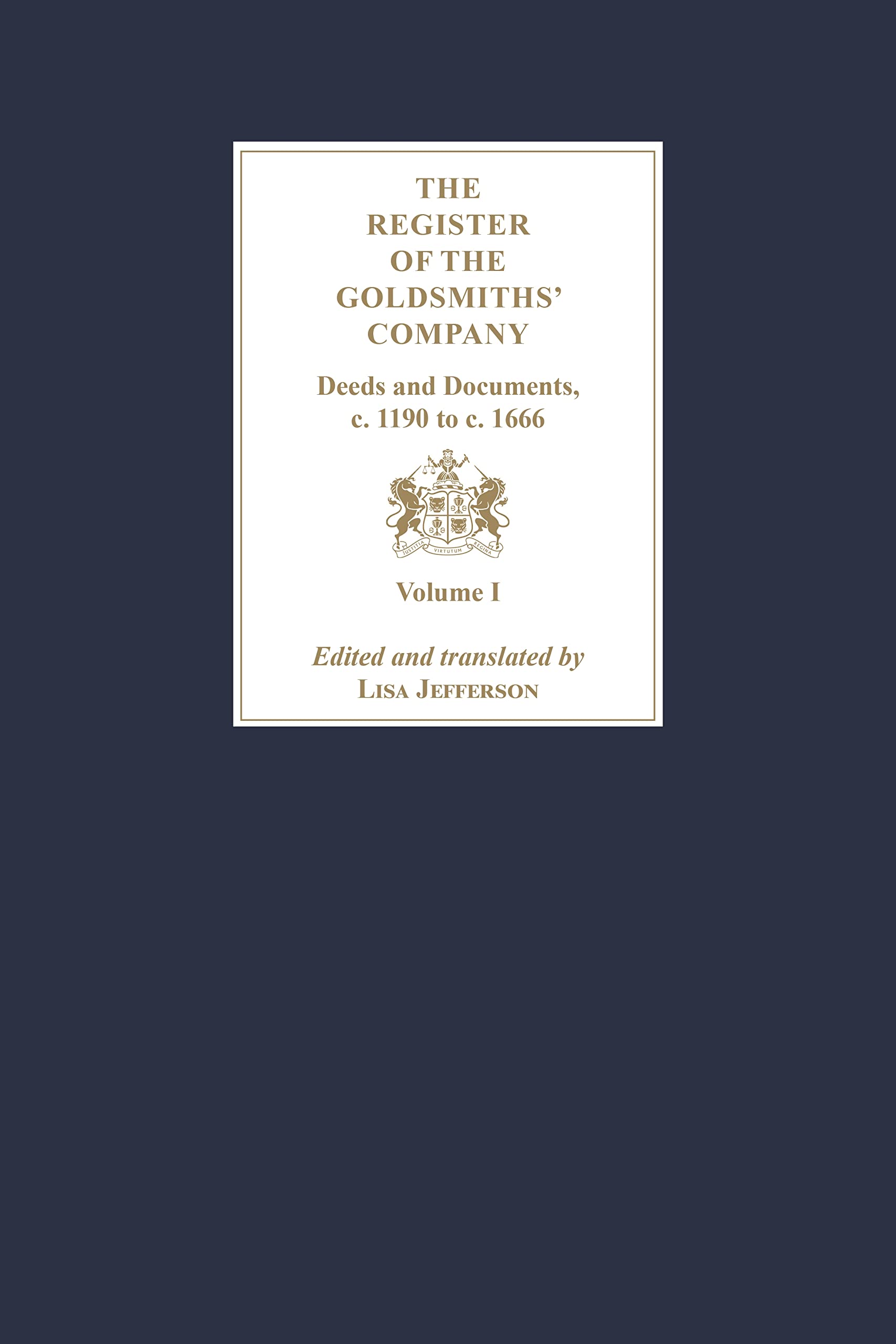 The Register of the Goldsmiths' Company: Deeds and Documents, c. 1190 to c. 1666: Vol I - III