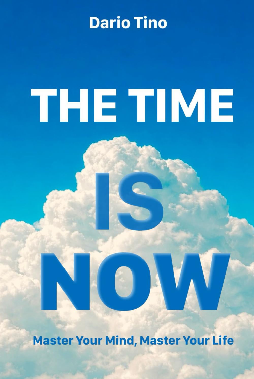 The Time Is Now: Master Your Mind, Master Your Life