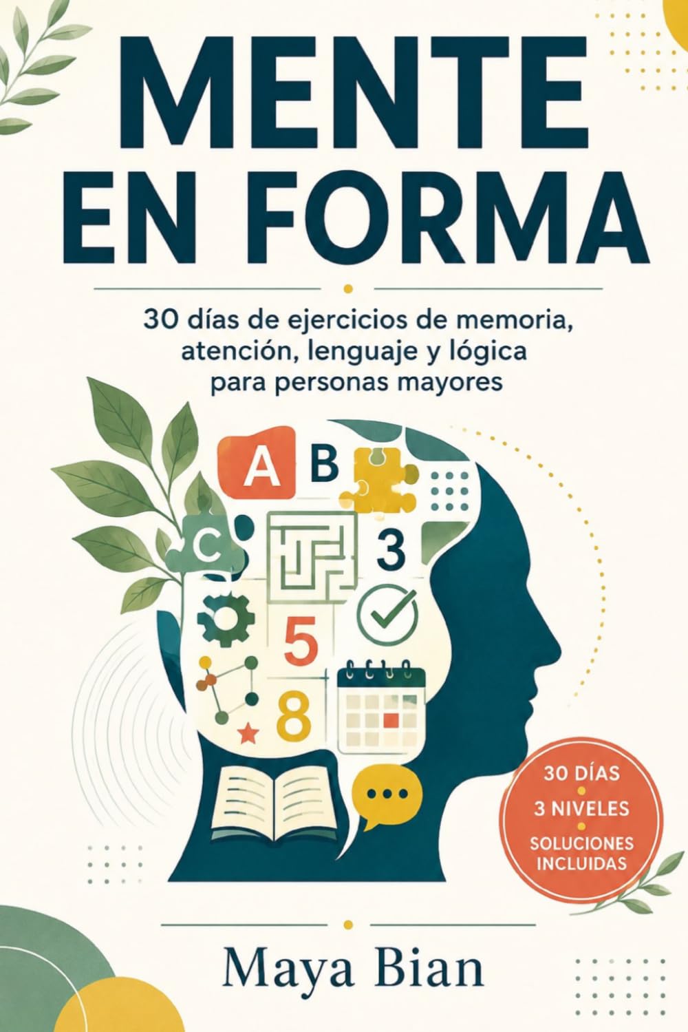 Mente en forma: 30 días de ejercicios de memoria, atención, lenguaje y lógica para personas mayores