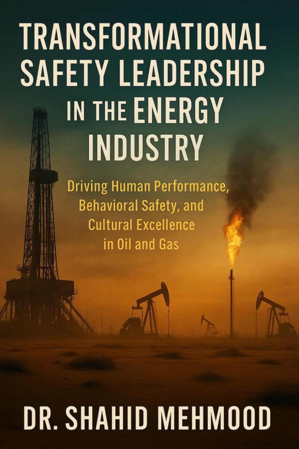 Transformational Safety Leadership in the Energy Industry: Driving Human Performance, Behavioral Safety, and Cultural Excellence in Oil and Gas