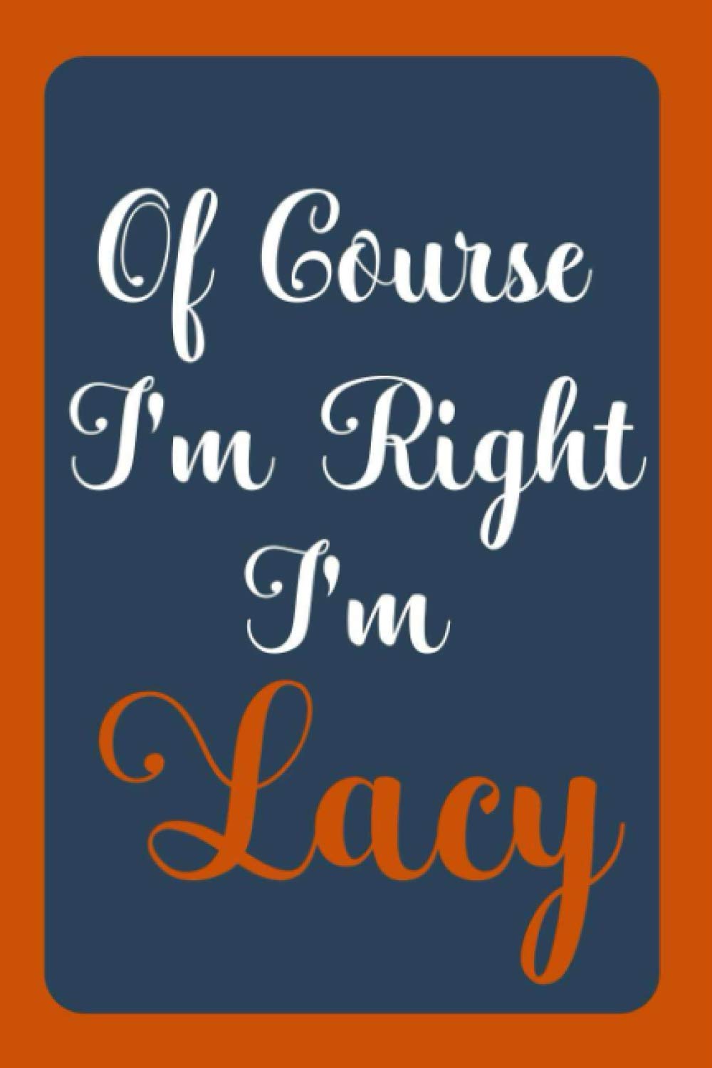 Of Course I'm Right I'm Lacy: Notebook Gift, Lacy name diary gifts, personalized notebook Lacy, Gift Idea for Lacy, 120 Pages