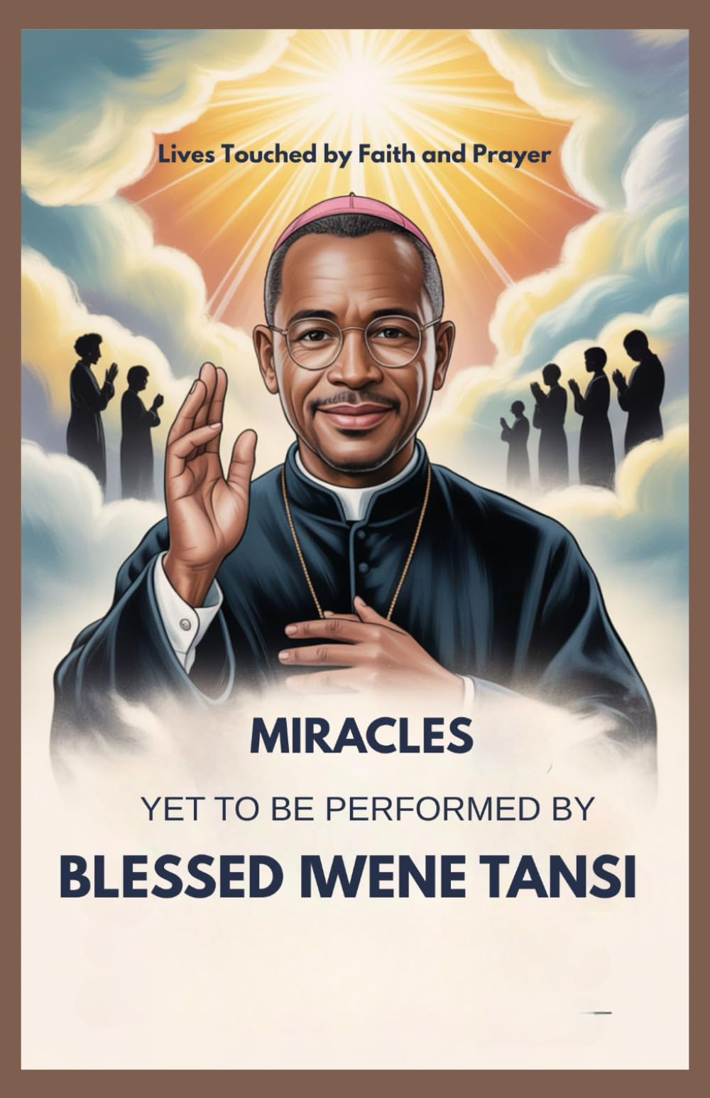 MIRACLES YET TO BE PERFORMED BY BLESSED IWENE TANSI: Lives Touched By Faith And Prayer