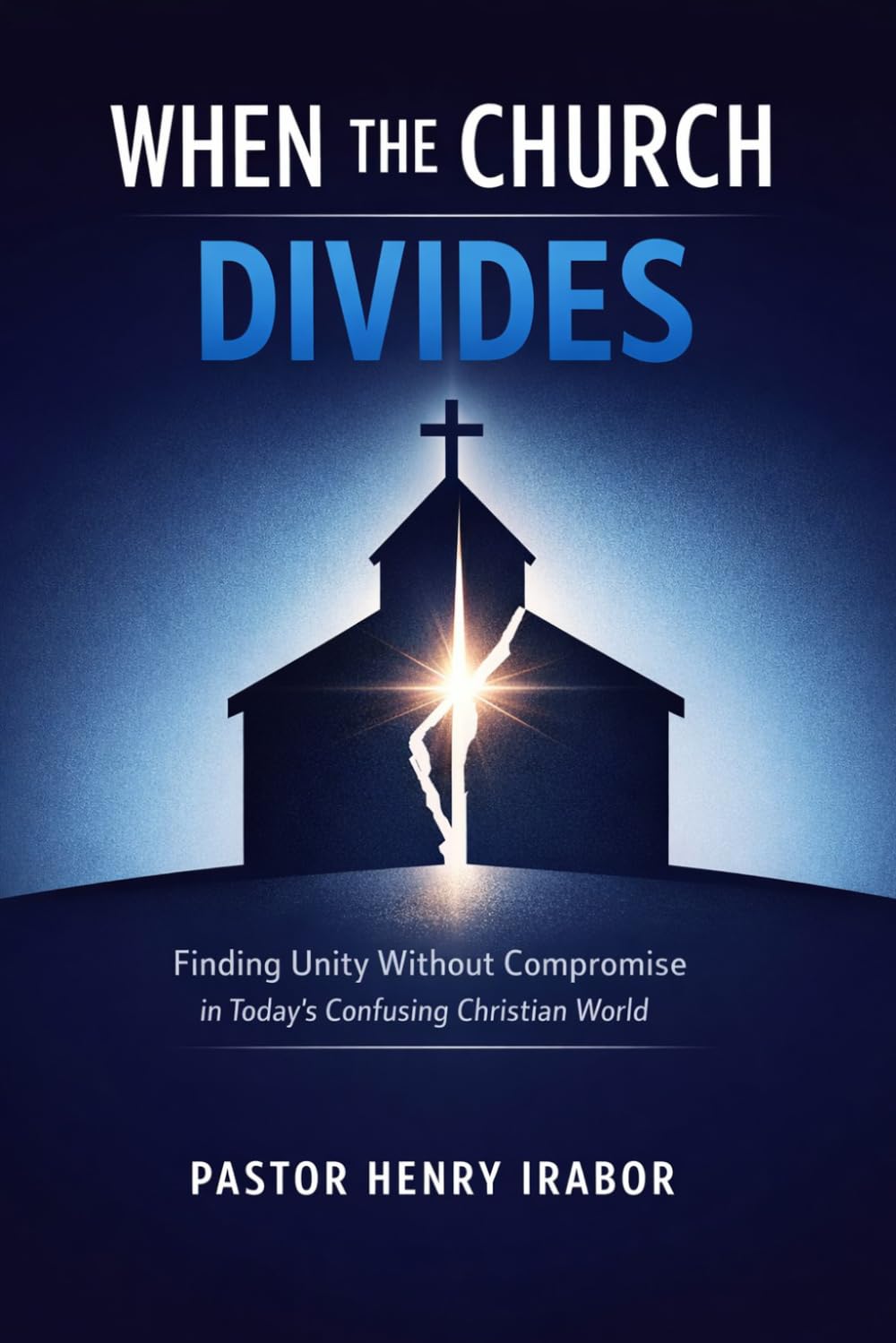 When the Church Divides: Finding Unity Without Compromise in Today’s Confusing Christian World