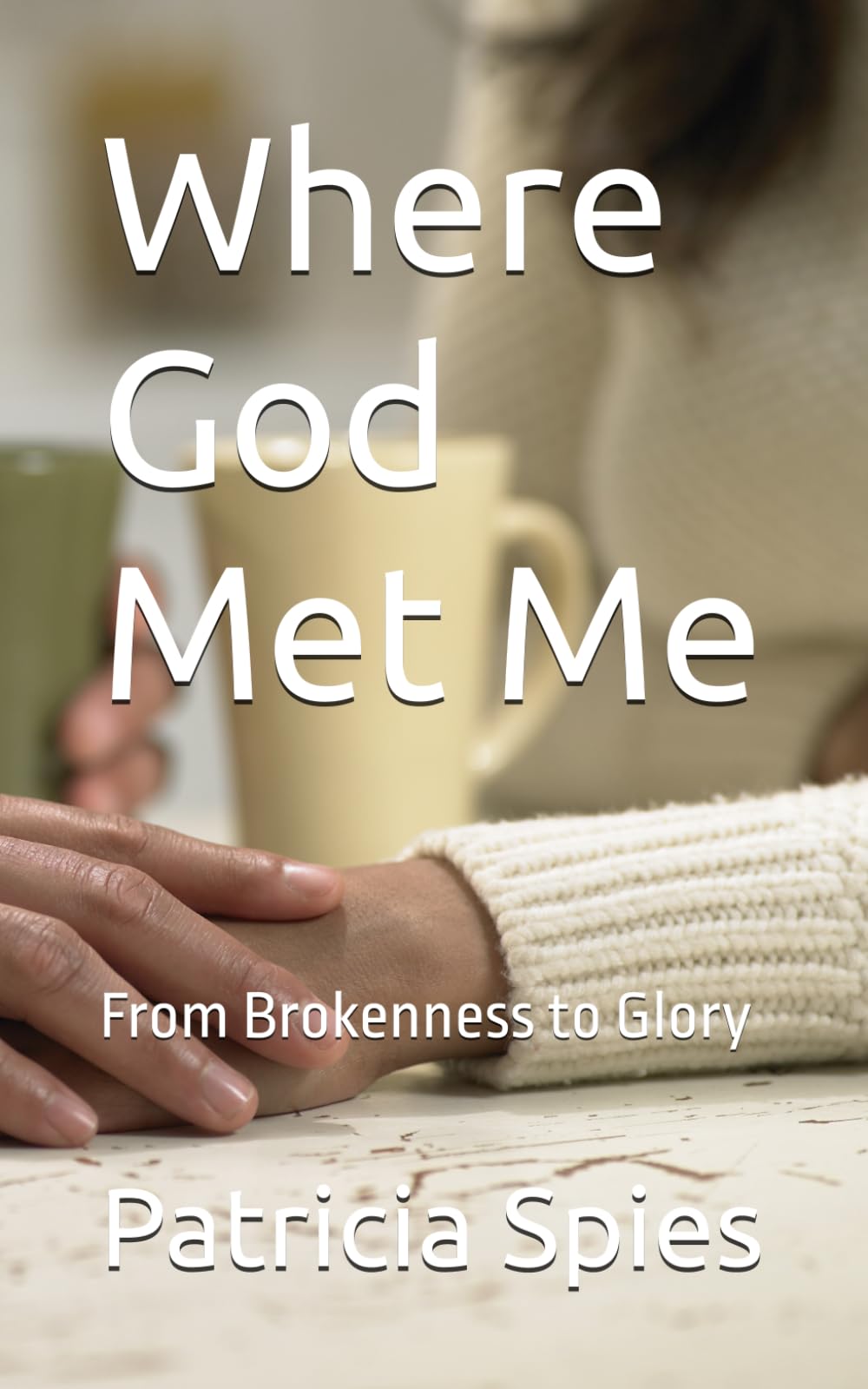 Where God Met Me: From Brokenness to Glory