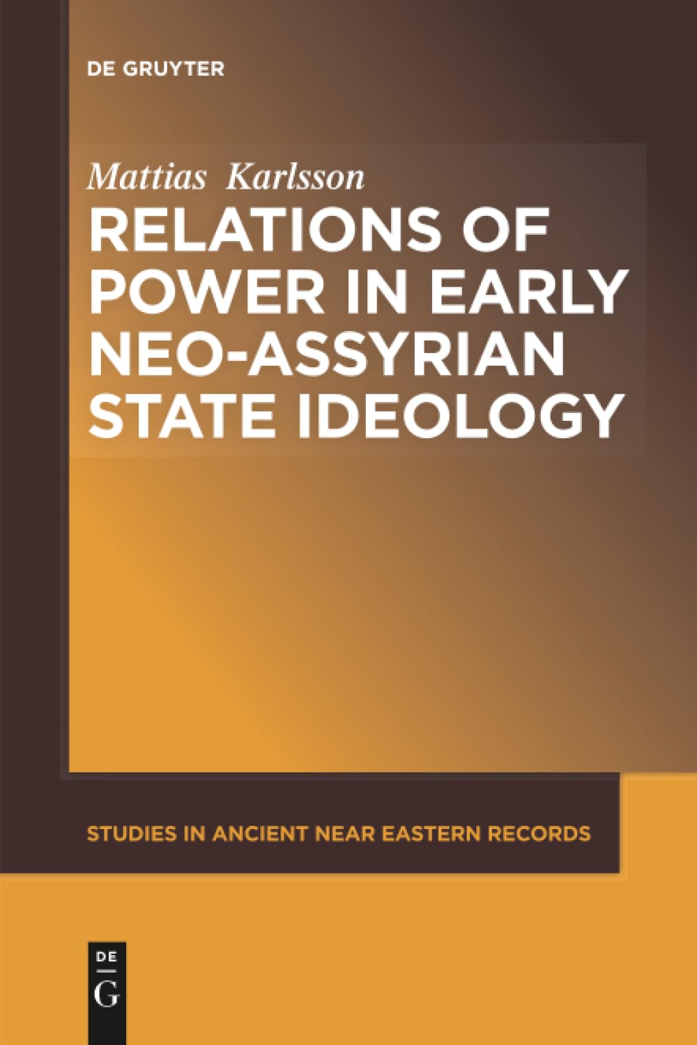 Relations of Power in Early Neo-Assyrian State Ideology: 10 (Studies in Ancient Near Eastern Records (SANER), 10)