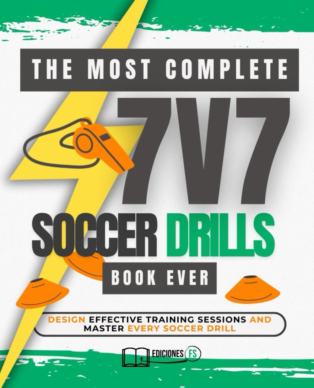 The MOST COMPLETE 7v7 SOCCER COACHING & DRILLS Book Ever: 100+ 7v7 Soccer Drills, Tactical Systems & Training Sessions with QR Videos for Coaches of