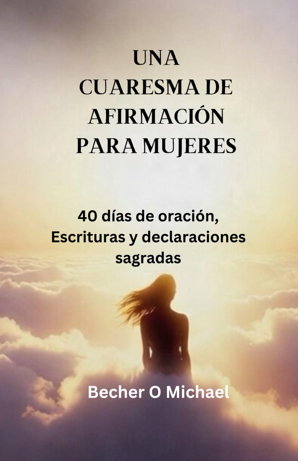 UNA CUARESMA DE AFIRMACIÓN PARA MUJERES: 40 días de oración, Escrituras y declaraciones sagradas