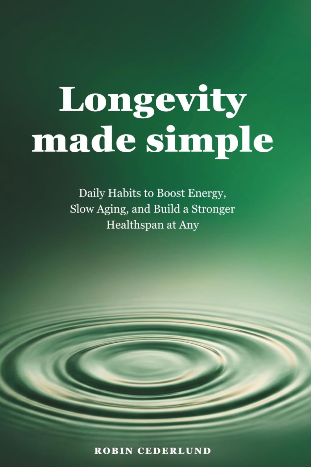 Longevity Made Simple: Science-Based Daily Habits to Boost Energy, Slow Aging, and Build a Stronger Healthspan at Any Age (The Nordic Well Lab Series)