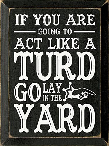 Wooden Sign - If you are going to act like a turd go lay in the yard (Black)