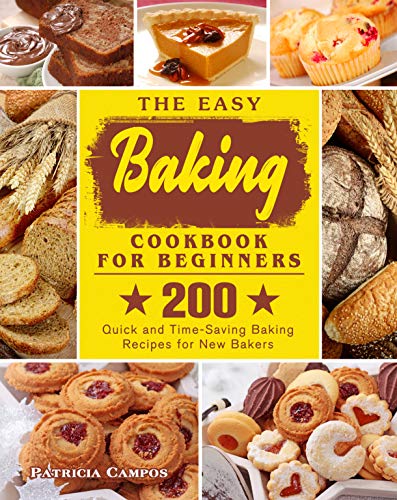 The Easy Baking Cookbook for Beginners: 200 Quick and Time-Saving Baking Recipes for New Bakers by [Patricia Campos]