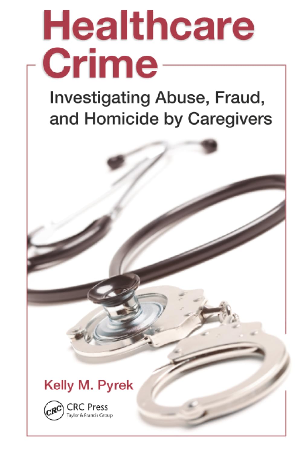 Buy Healthcare Crime: Investigating Abuse, Fraud, And Homicide By Caregivers (Hb 2011) — BookShops.in