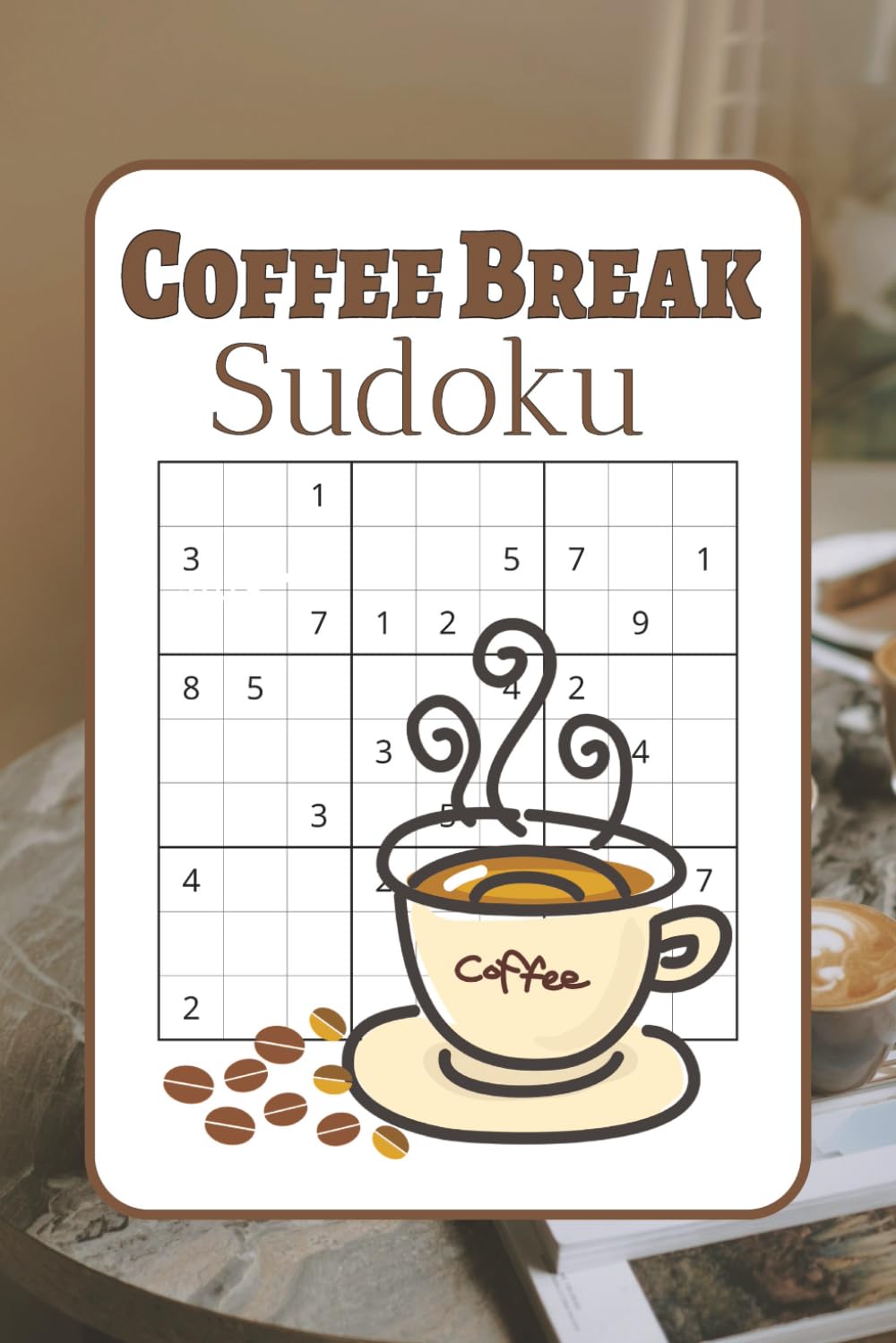 Coffee Break Sudoku Puzzles: Sudoku Coffee Table Book | Relaxing Brain Games to Enjoy with Your Coffee | 6x9 Inches, 112 Pages | 50+ Puzzles | Solutions Included