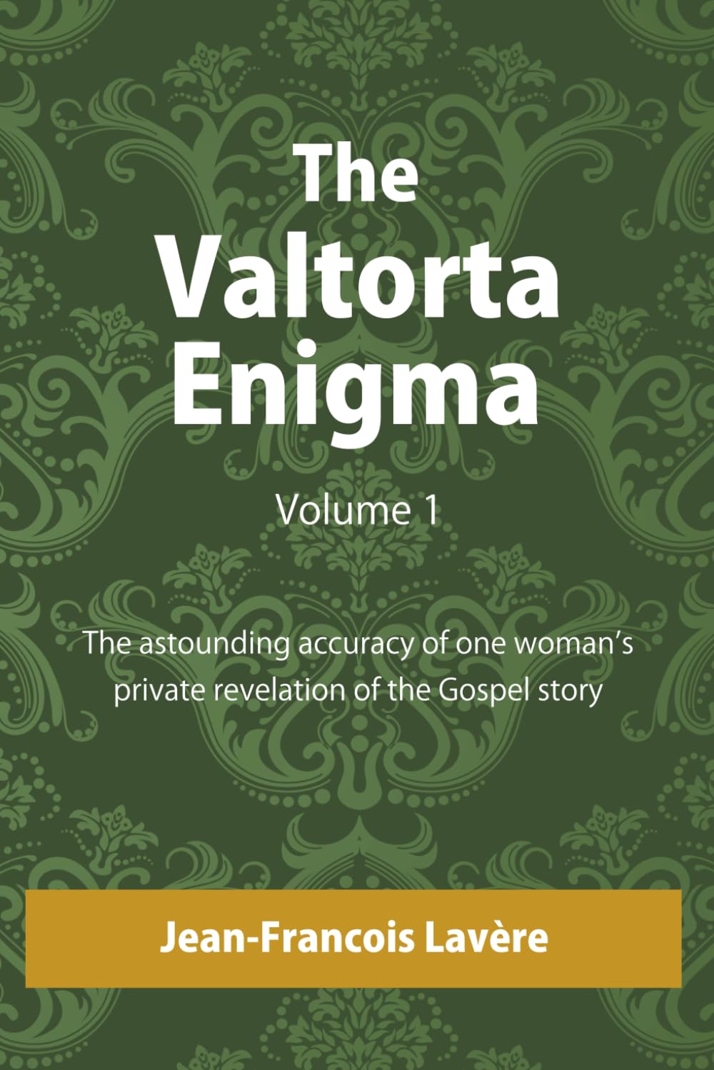 The Valtorta Enigma, Volume 1: The astounding accuracy of one woman's private revelation of the Gospel story