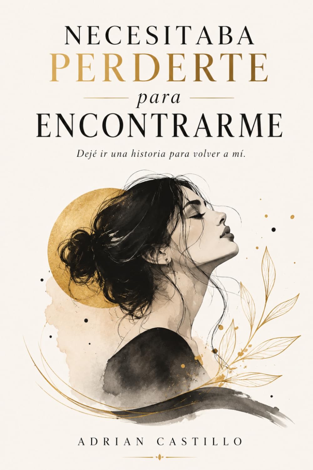 NECESITABA PERDERTE PARA ENCONTRARME: Soltar el amor que dolió para volver a elegirte sin miedo