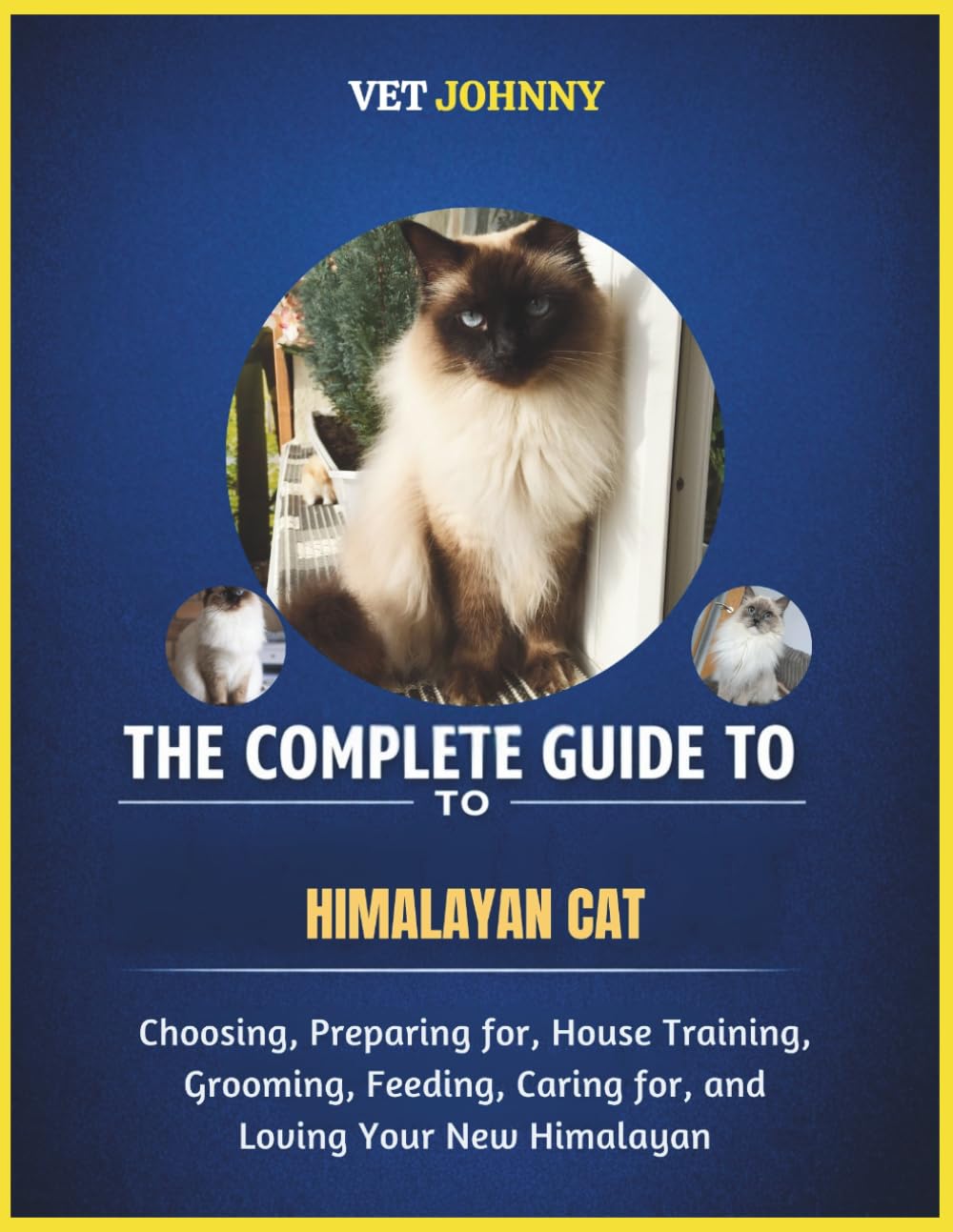THE COMPLETE GUIDE TO HIMALAYAN CAT: CHOOSING, PREPARING FOR, HOUSE TRAINING, GROOMING, FEEDING, CARING FOR AND LOVING YOUR NEW HIMALAYAN