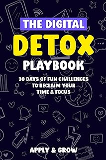 The Digital Detox Playbook: 30 Days of Fun Challenges to Reclaim Your Time & Focus: A practical, step-by-step journey full of fun challenges, mindful habits, and lasting tech-life balance.
