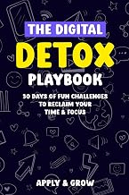 The Digital Detox Playbook: 30 Days of Fun Challenges to Reclaim Your Time & Focus: A practical, step-by-step journey full of fun challenges, mindful habits, and lasting tech-life balance.