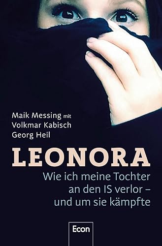 Leonora: Wie ich meine Tochter an den IS verlor - und um sie kämpfte | Buch zur ARD-Doku "Einmal IS-Terror und zurück": Wahre Geschichte einer jungen Islamistin aus dem Harz, spannend wie ein Krimi