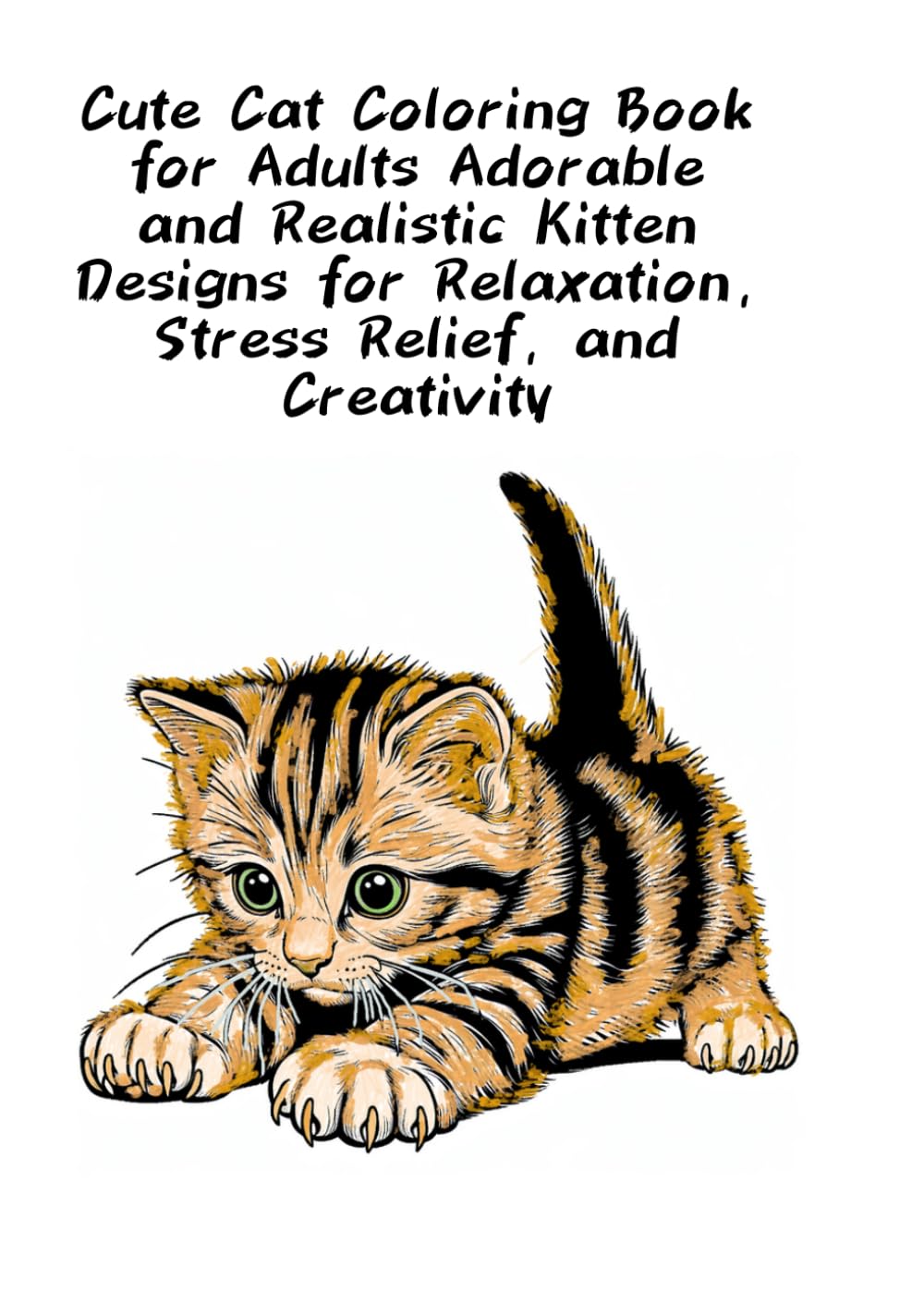 Cute Cat Coloring Book for Adults Adorable and Realistic Kitten Designs for Relaxation, Stress Relief, and Creativity