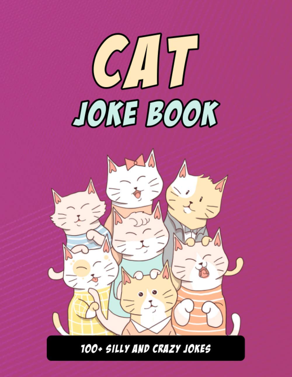 Cat Joke Book: Silly Cat Gift For Cat Lovers, 100+ Crazy Cat Jokes