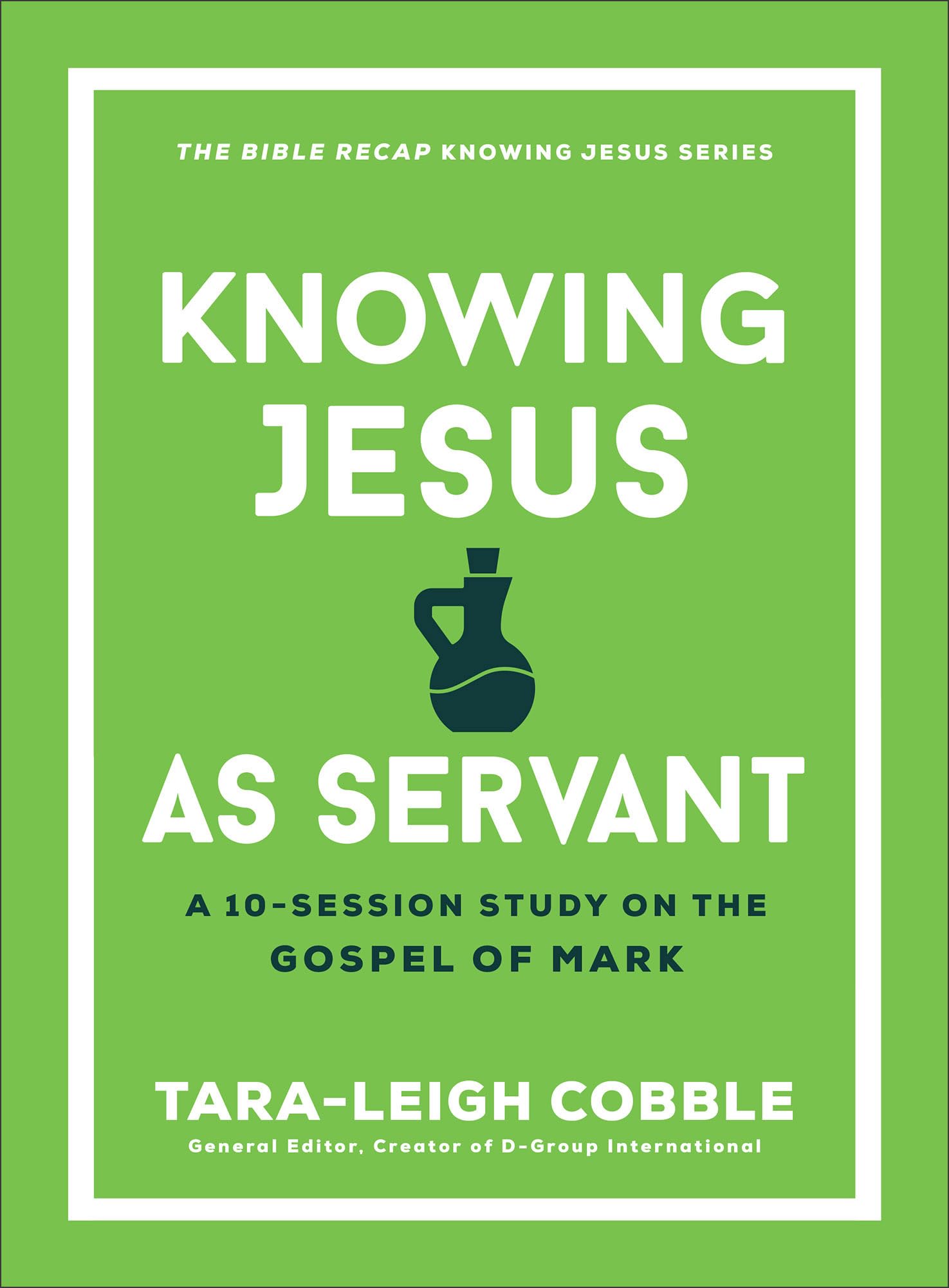 Knowing Jesus as Servant: A 10-Session Study on the Gospel of Mark (The Bible Recap Knowing Jesus) (The Bible Recap Knowing Jesus Series)