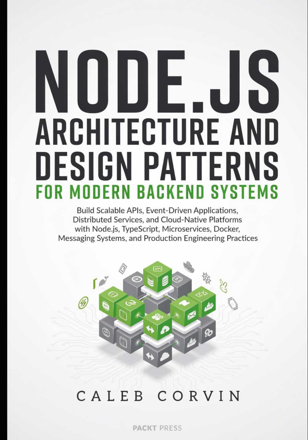 Node.js Architecture and Design Patterns for Modern Backend Systems: Build Scalable APIs, Event-Driven Applications, Distributed Services, and Cloud-Native Platforms with Node.js, TypeScript,