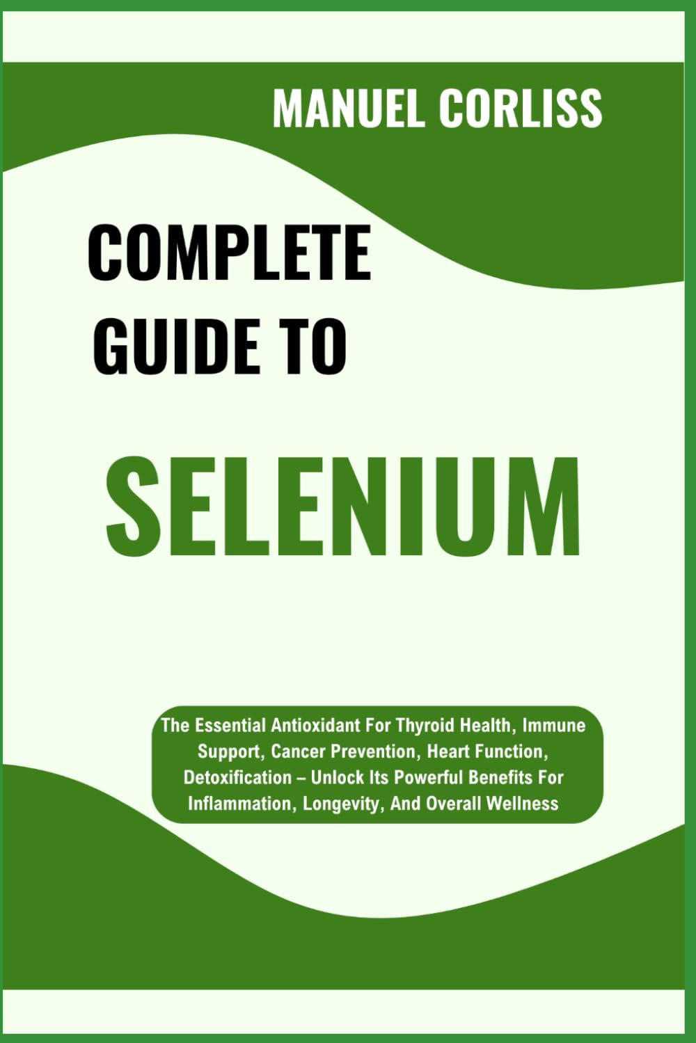 COMPLETE GUIDE TO SELENIUM: The Essential Antioxidant For Thyroid Health, Immune Support, Cancer Prevention, Heart Function, Detoxification – Unlock … Inflammation, Longevity, And Overall Wellness