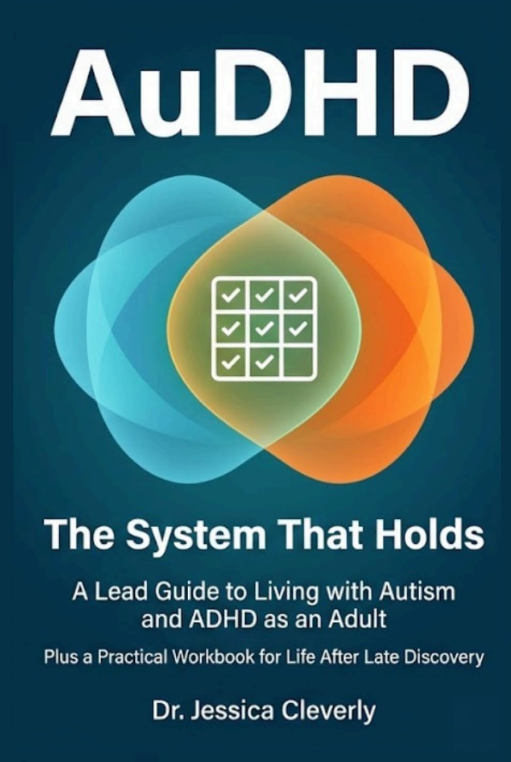 AuDHD: The System That Holds: A Lead Guide to Living with Autism and ADHD as an Adult, Plus a Practical Workbook for Life After Late Discovery
