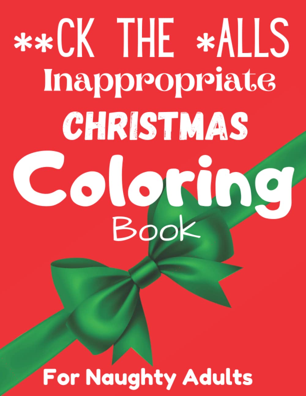 " **ck the *alls " Inappropriate Christmas Coloring Book For Naughty Adults: A Simple and Hilarious Swear Words Christmas Adult Coloring Book To ... Gifts, Funny Christmas Stress Relief Gifts
