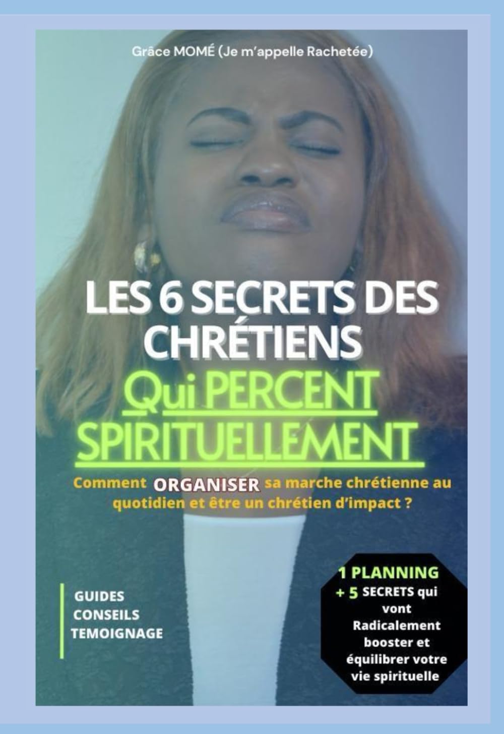 LES 6 SECRETS DES CHRÉTIENS QUI PERCENT SPIRITUELLEMENT: Comment organiser sa marche chrétienne au quotidien et être un chrétien d’impact ?