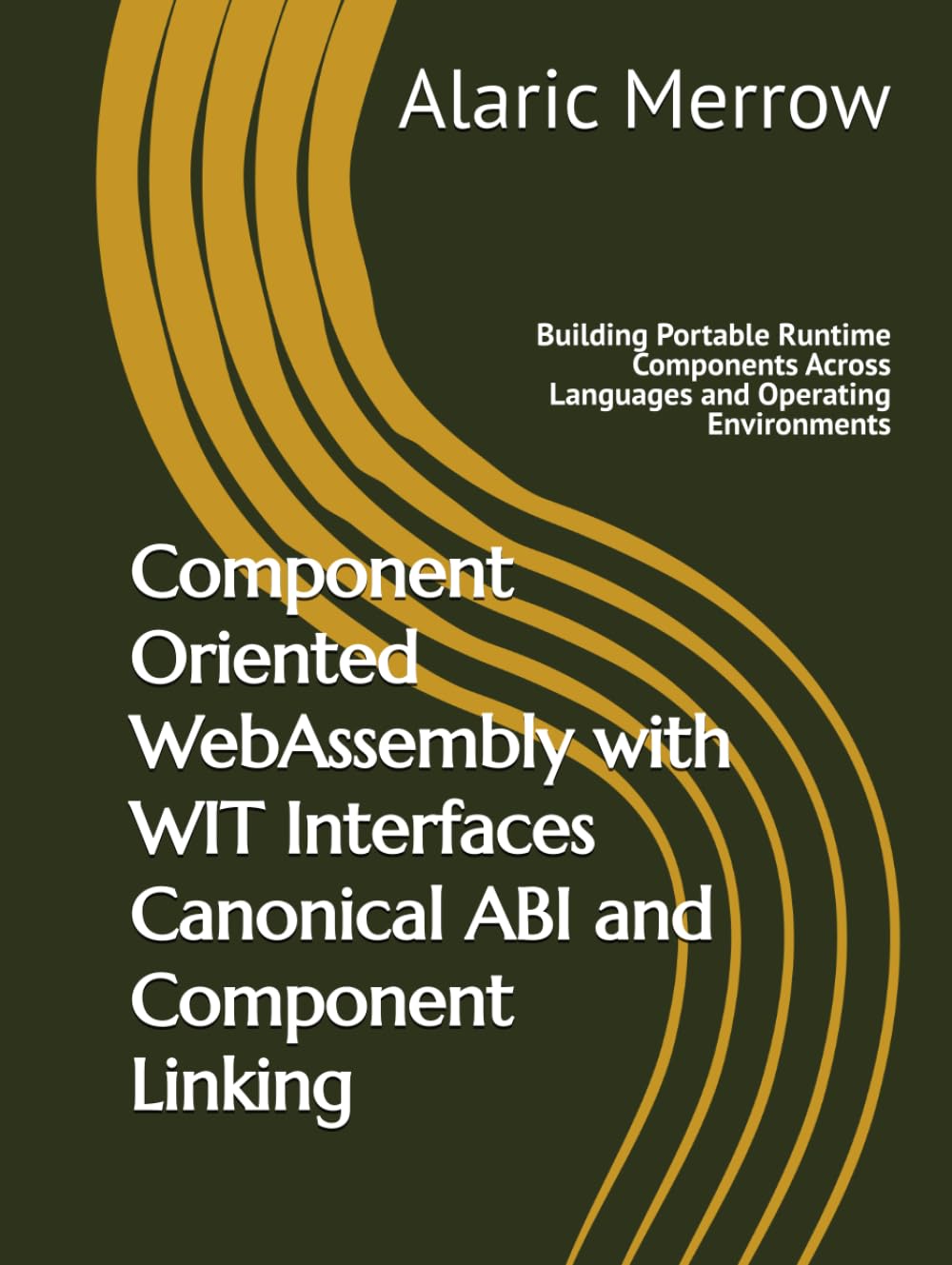 Component Oriented WebAssembly with WIT Interfaces Canonical ABI and Component Linking: Building Portable Runtime Components Across Languages and Operating Environments