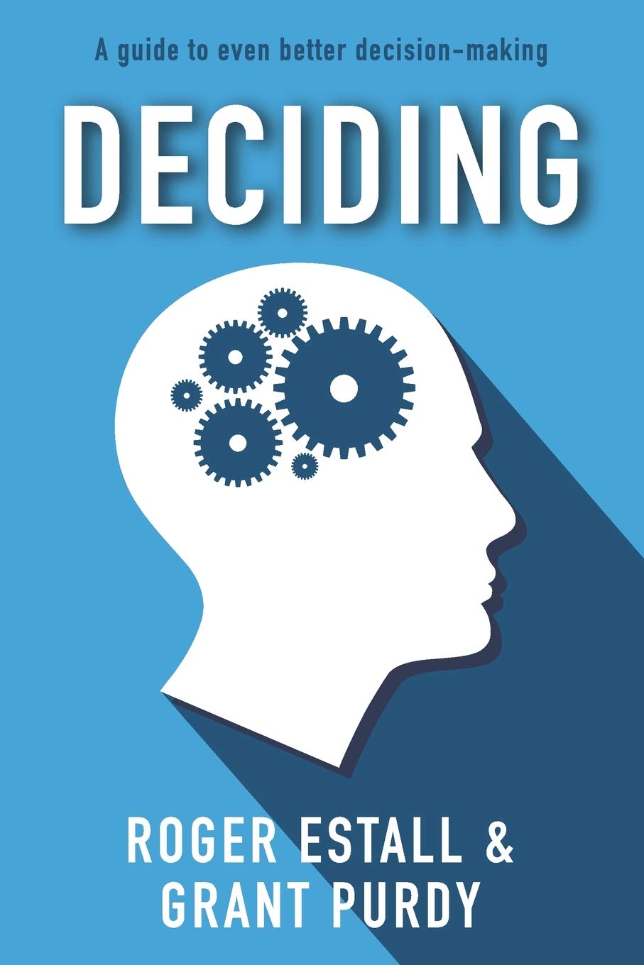 Deciding: A guide to even better decision making