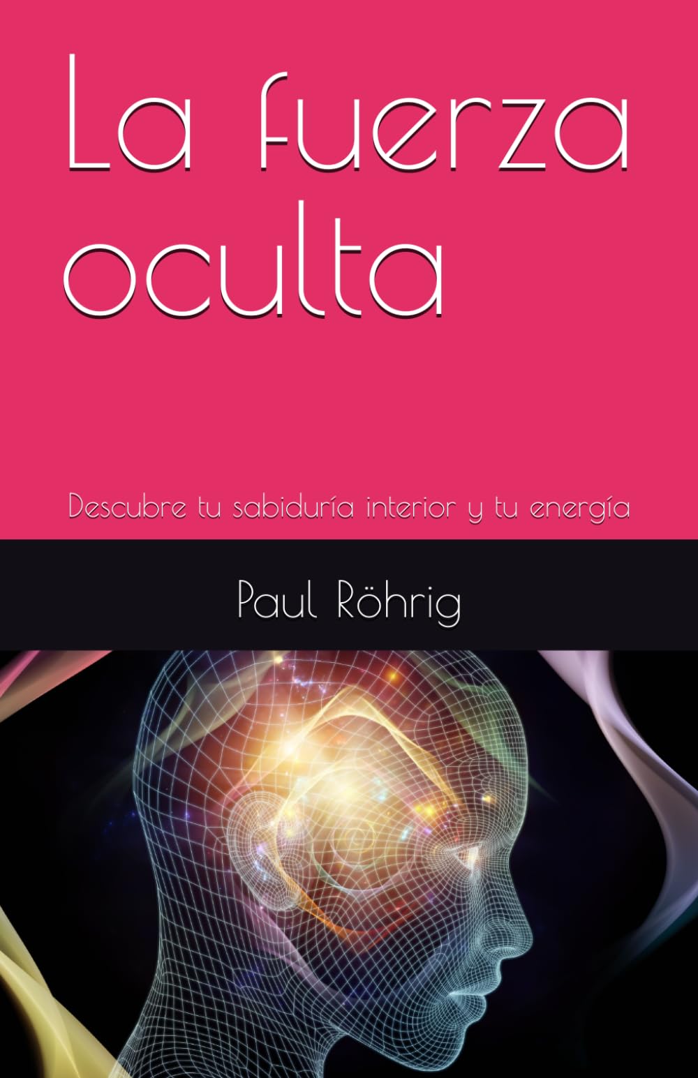 La fuerza oculta: Descubre tu sabiduría interior y tu energía