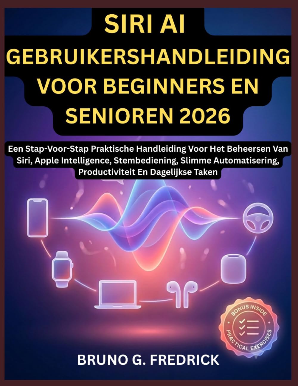 SIRI AI GEBRUIKERSHANDLEIDING VOOR BEGINNERS EN SENIOREN 2026: EEN STAP-VOOR-STAP PRAKTISCHE HANDLEIDING VOOR HET BEHEERSEN VAN SIRI, APPLE ... PRODUCTIVITEIT EN DAGELIJKSE TAKEN
